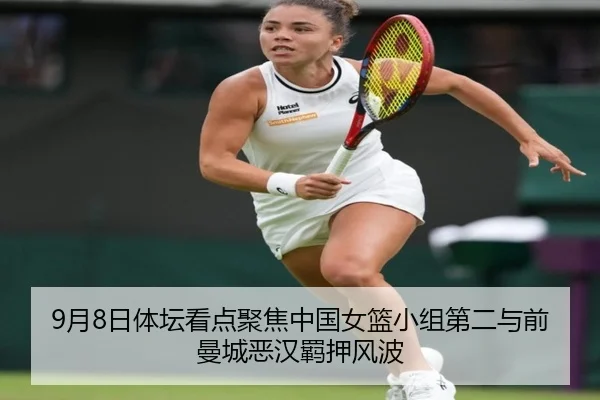9月8日体坛看点聚焦中国女篮小组第二与前曼城恶汉羁押风波